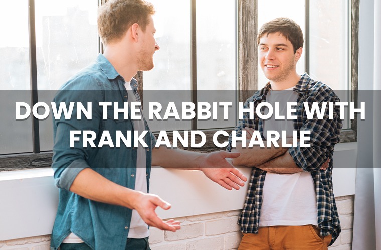 Down the Rabbit Hole with Frank and Charlie